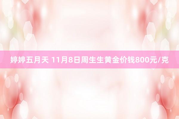 婷婷五月天 11月8日周生生黄金价钱800元/克