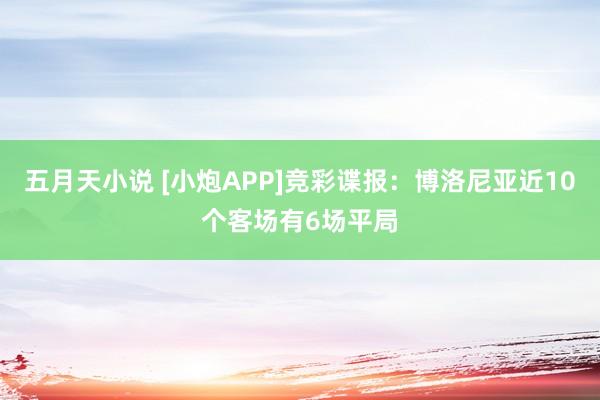 五月天小说 [小炮APP]竞彩谍报：博洛尼亚近10个客场有6场平局