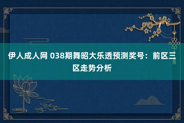 伊人成人网 038期舞昭大乐透预测奖号：前区三区走势分析