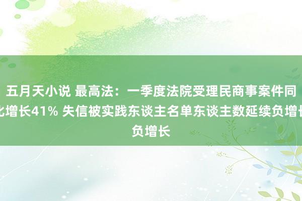 五月天小说 最高法：一季度法院受理民商事案件同比增长41% 失信被实践东谈主名单东谈主数延续负增长