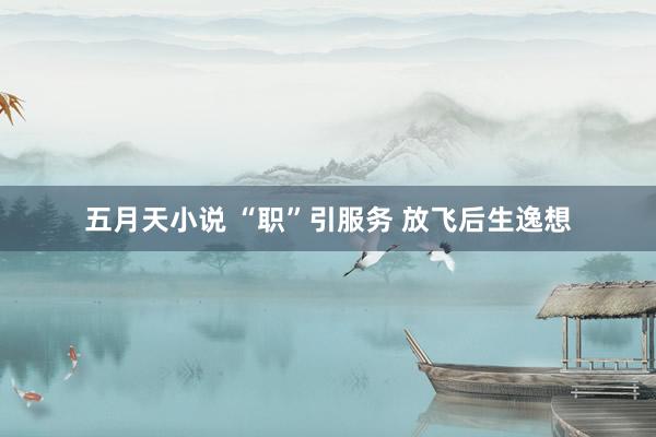 五月天小说 “职”引服务 放飞后生逸想