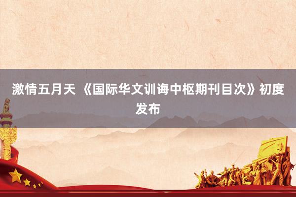 激情五月天 《国际华文训诲中枢期刊目次》初度发布